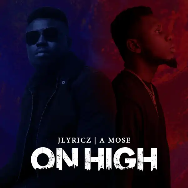 Jlyricz – On High Ft. A Mose