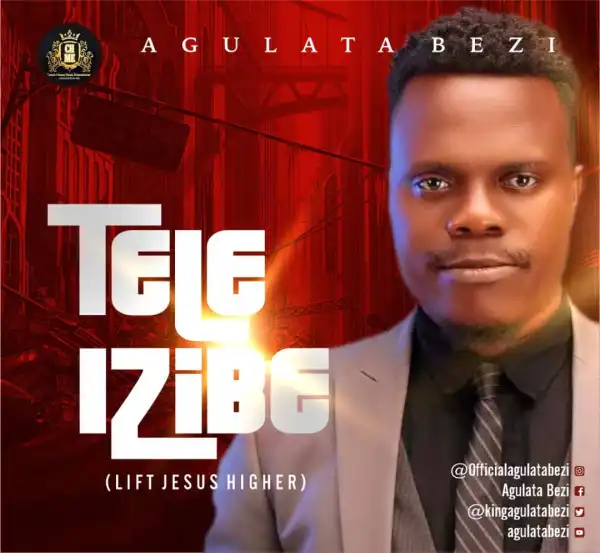 Agulata Bezi – Tele Izibe (Lift Jesus)