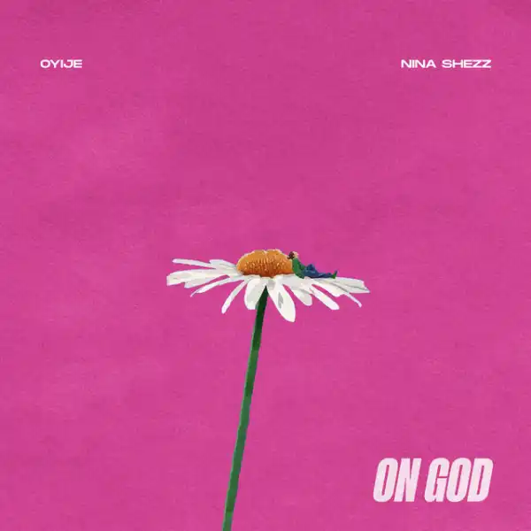 Oyije & Nina Shezz – On God