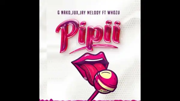 G Nako – Pipii Ft Jux & Whozu