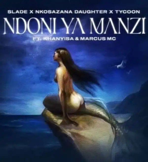 Slade & Nkosazana Daughter – Ndoni Ya Manzi ft. Tycoon, Khanyisa & Marcus MC