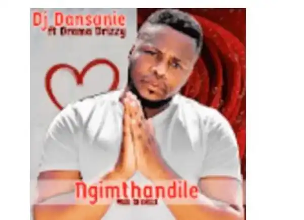 DJ Dansanie – Ngimthandile Ft. Drama Drizzy