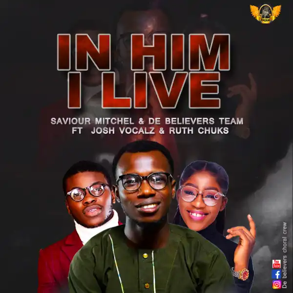 Saviour Mitchel & De Believers Team – In Him I Live ft. Josh Vocalz & Ruth Chuks