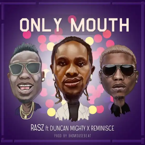 Rasz Ft. Duncan Mighty x Reminisce – Only Mouth