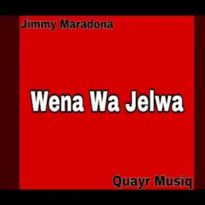 Jimmy Maradona, Quayr Musiq – Wena wa jelwa (Wena wa palwa) ft Mellow & Sleazy