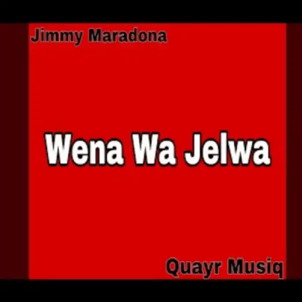 Jimmy Maradona, Quayr Musiq – Wena wa jelwa (Wena wa palwa) ft Mellow & Sleazy