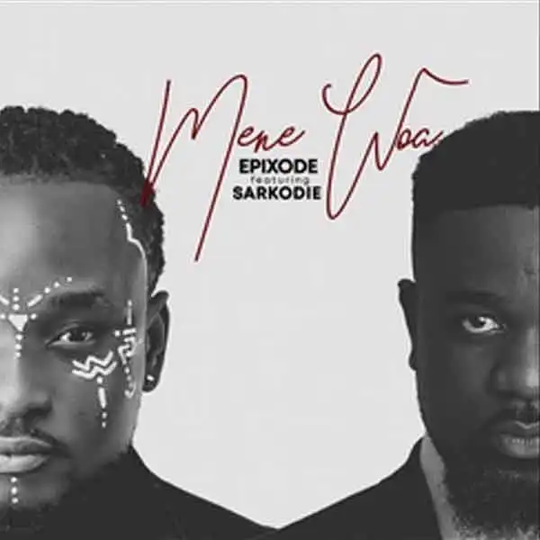 Epixode – Mene Woa ft. Sarkodie