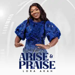 Lora Akah – Arise And Praise Pt 1