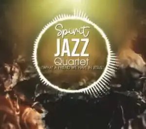 Spirit Of Praise – Spirit Jazz Quartet (What A Friend We Have In Jesus)