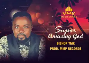 BishopYmk – Super Amazing God