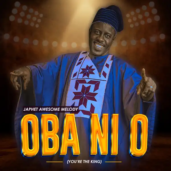Japheth Awesome Melody – Oba Ni O (You Are The King)