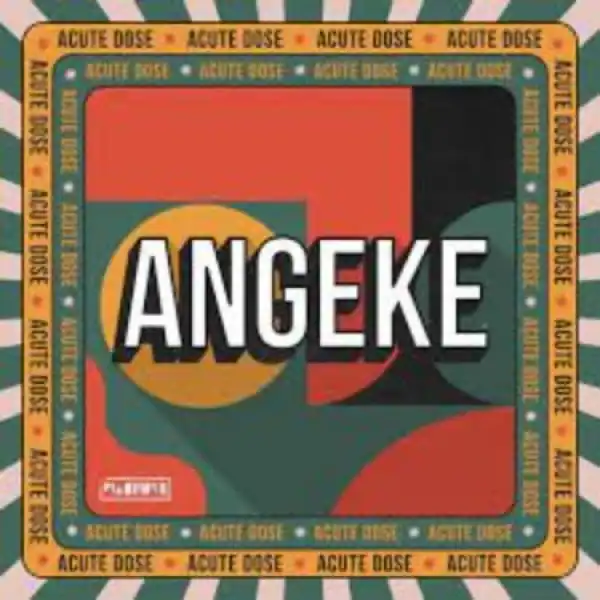 AcuteDose – Angeke ft. Villosoul, Isaac Maida, Calvin Shaw