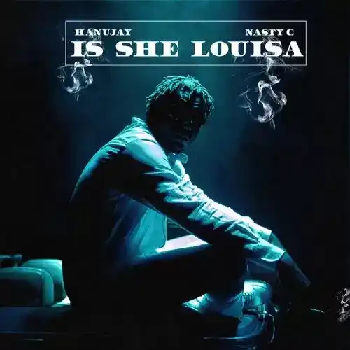 Hanujay – Is She Louisa ft. Nasty C