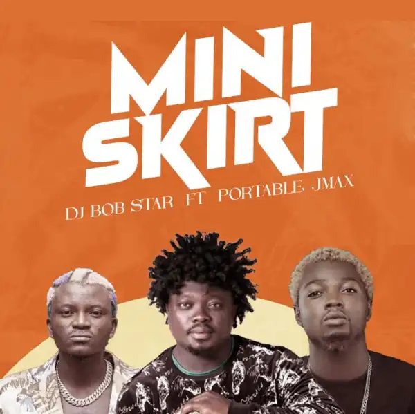 DJ Bob Star – Mini Skirt ft. Portable, Jmax