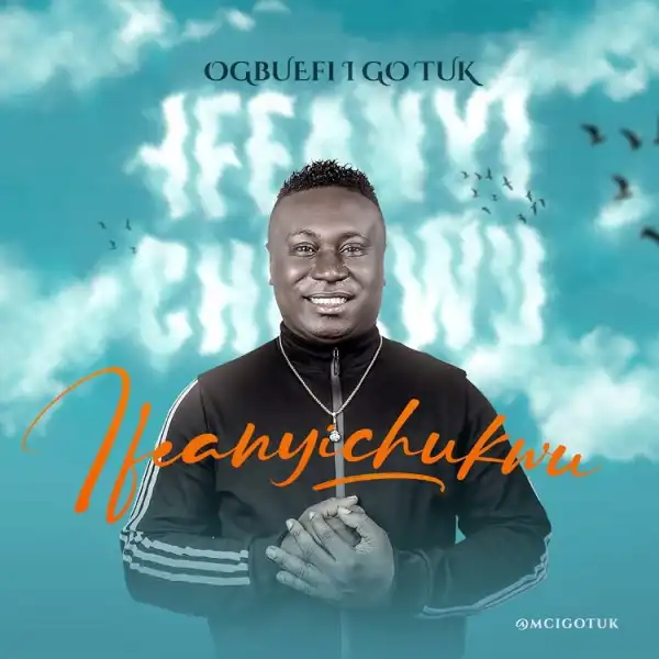 Ifeanyichukwu – Ogbuefi I Go Tuk