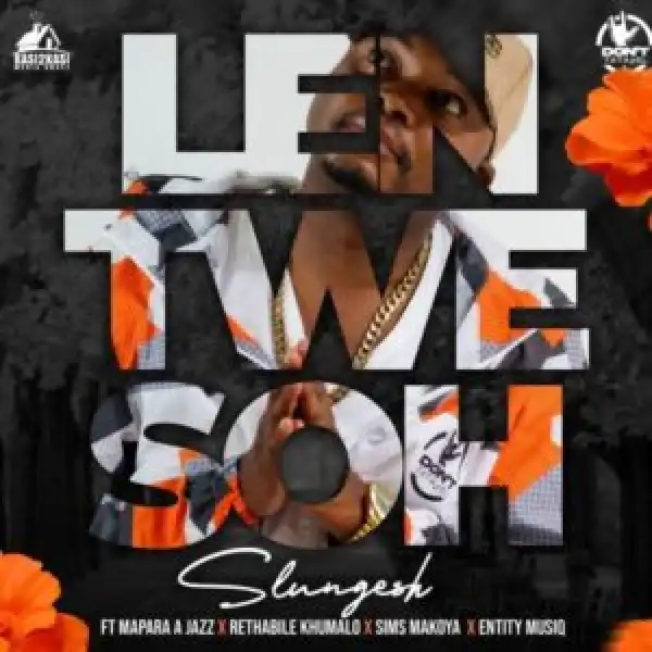 Slungesh – Lentwe Soh ft Mapara A Jazz, Rethabile Khumalo, Sims Makoya & Entity MusiQ