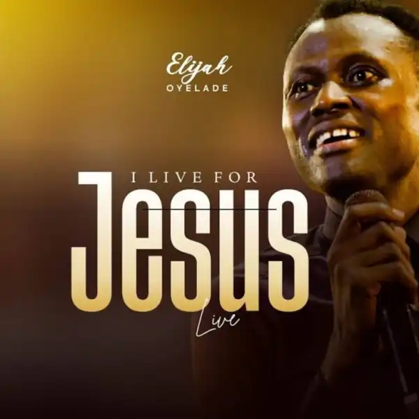 Elijah Oyelade – I Live For Jesus