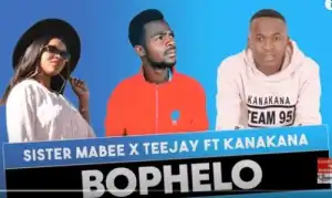 Sister Mabee x Teejay – Bophelo Ft. Kanakana