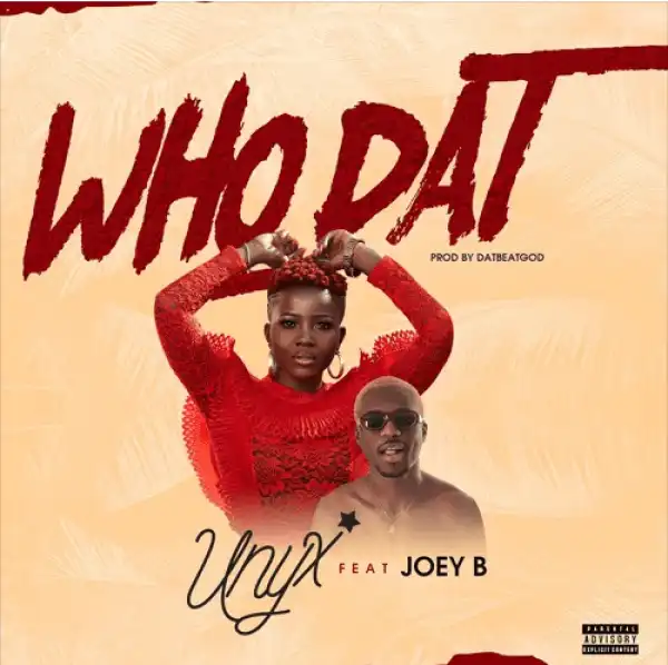 Unyx – Who Dat Ft. Joey B