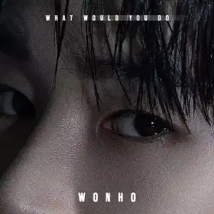 WONHO (원호) – What Would You Do