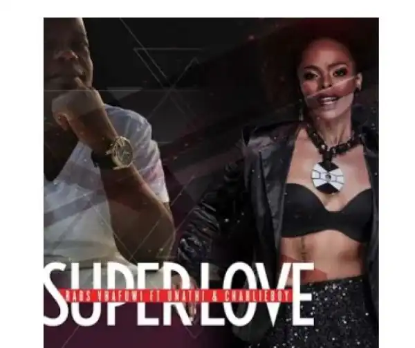Rabs Vhafuwi – Super Love Ft. Unathi & CharlieBoy