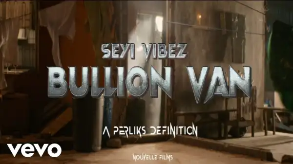 Seyi Vibez – Bullion Van (Video)