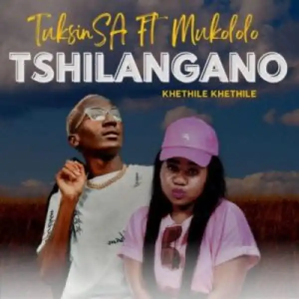 TuksinSA – Tshilangano (Khethile Khethile) ft Mukololo