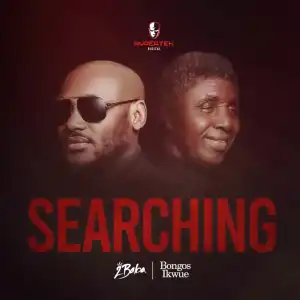 2Baba – Searching ft. Bongos Ikwue