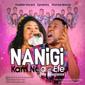 Possible Vincent x Dynamics – Nanigi Kam Nga-Efe (My Allegiance) ft. Promise Miracle