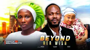 Beyond Her Wish (2025 Nollywood Movie)