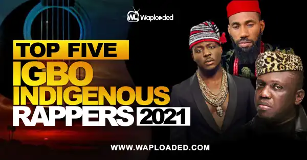Top Five (5) Igbo Indigenous Rappers 2021