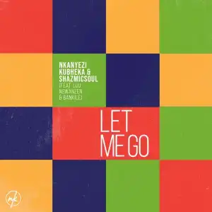 Nkanyezi Kubheka & Shazmicsoul – Let Me Go Ft. Luu Ngwanzen & Bankile