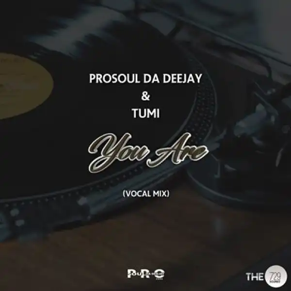 ProSoul Da Deejay – You Are (Vocal Mix) Ft. Tumi