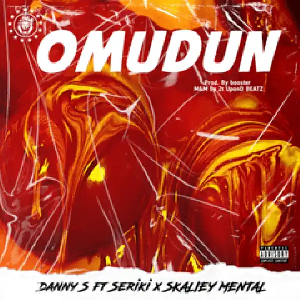 Danny S – Omudun ft. Seriki & Skaliey Mental