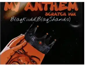 Blaq Kiidd ( BlaqShandis) – My Anthem ( Scratch Vox)