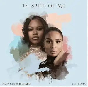 Tasha Cobbs Leonard – In Spite Of Me Ft. Ciara