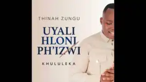 Thinah Zungu – Uyalihloniph’izwi (Khululeka)