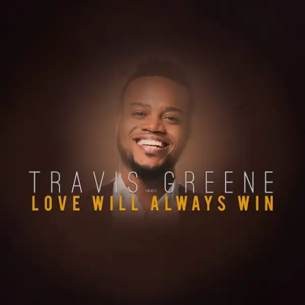 Travis Greene – Love Will Always Win