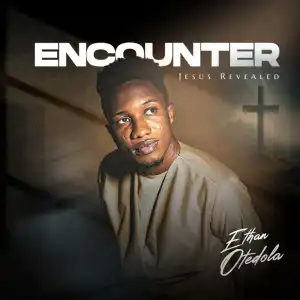 Ethan Otedola – Encounter (Jesus Revealed)