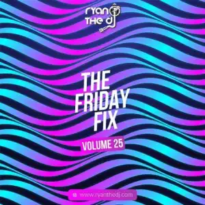 Ryan The DJ – Friday Fix Vol. 25