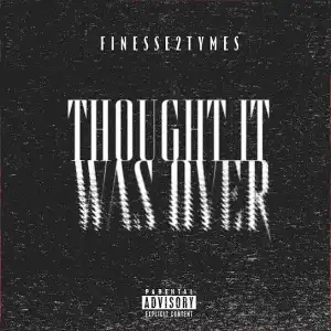 Finesse2tymes – Thought It Was Over