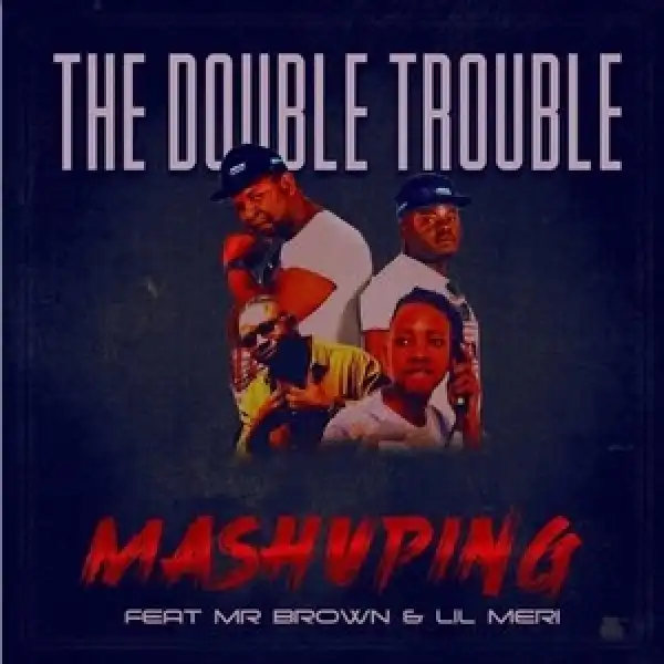 The Double Trouble – Mashuping Ft. Mr Brown & Lil Meri