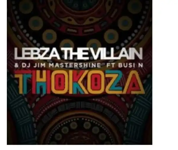 Lebza The Villain & DJ Jim Mastershine – Thokoza Ft. Busi N