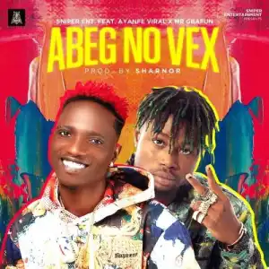 Sniper Ent. Ft. Ayanfe Viral, Mr Gbafun – Abeg No Vex