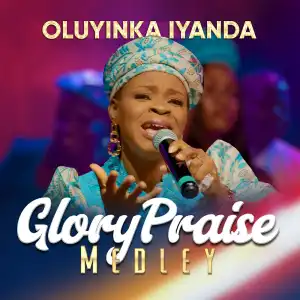 Oluyinka Iyanda – Glory Praise Medley