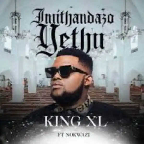 King XL – Imithandazo Yethu ft. Nokwazi