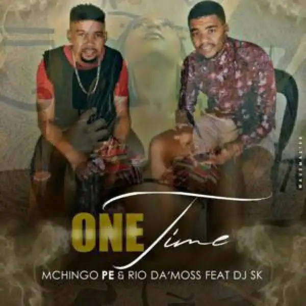 Mchingo PE & Rio Da’Moss – One Time Ft. DJ SK