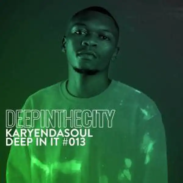 Karyendasoul – Deep In It #13 (Deep In The City)