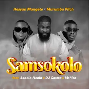 Hassan Mangete & Murumba Pitch – Samsokolo ft. Sabelo Ncala, DJ Castro & Mshizo