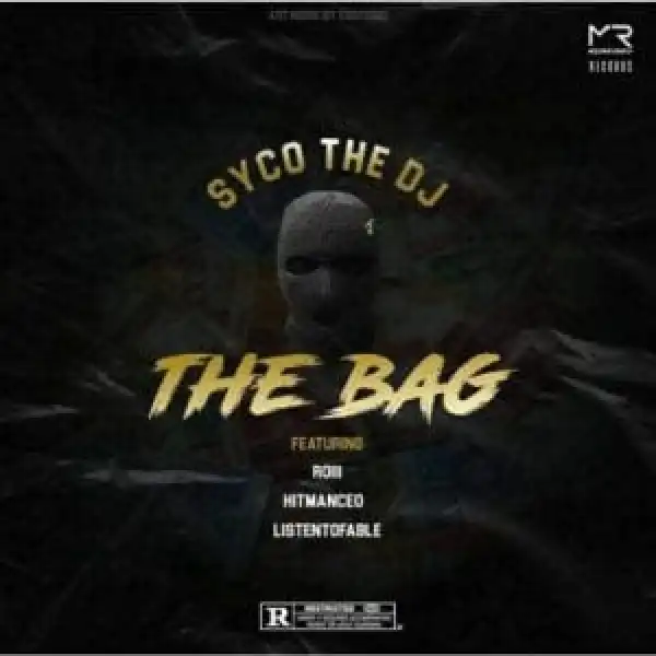 SycoTheDj – The Bag ft Roiii, HitManCEO & ListenToFable